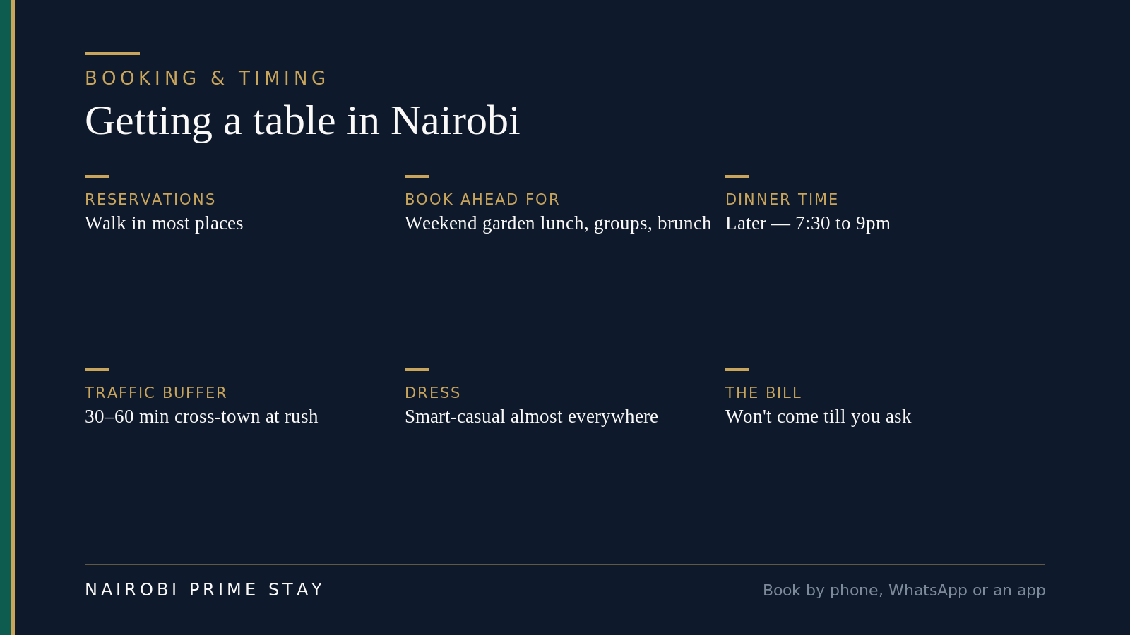 Booking a table and timing in Nairobi: you can walk into most places, but book ahead for weekend garden lunches, groups and brunch; dinner runs later, from 7:30 to 9pm; leave a 30 to 60 minute traffic buffer cross-town at rush hour; dress is smart-casual almost everywhere; and the bill won't come until you ask for it.